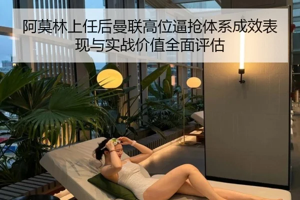 阿莫林上任后曼联高位逼抢体系成效表现与实战价值全面评估