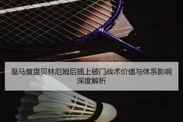 皇马复盘贝林厄姆后插上破门战术价值与体系影响深度解析